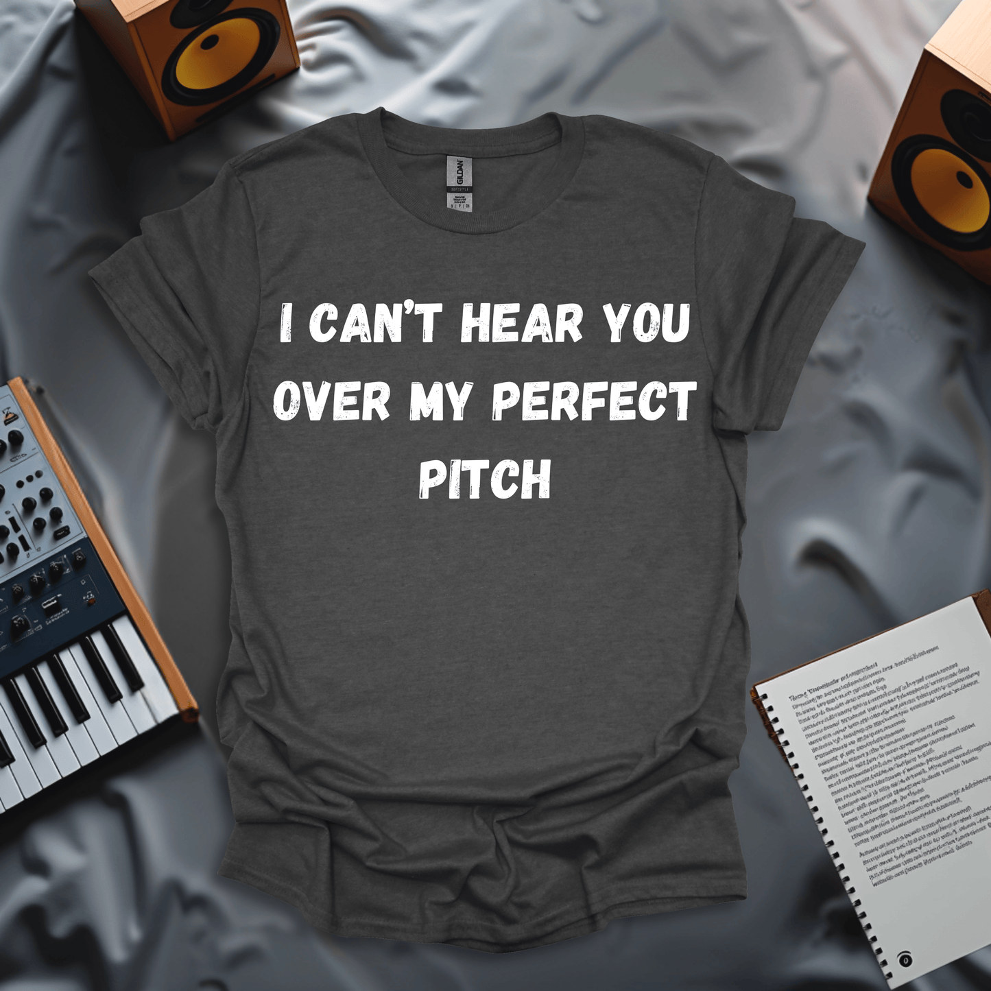 I Can't Hear You Over My Perfect Pitch - T-shirt