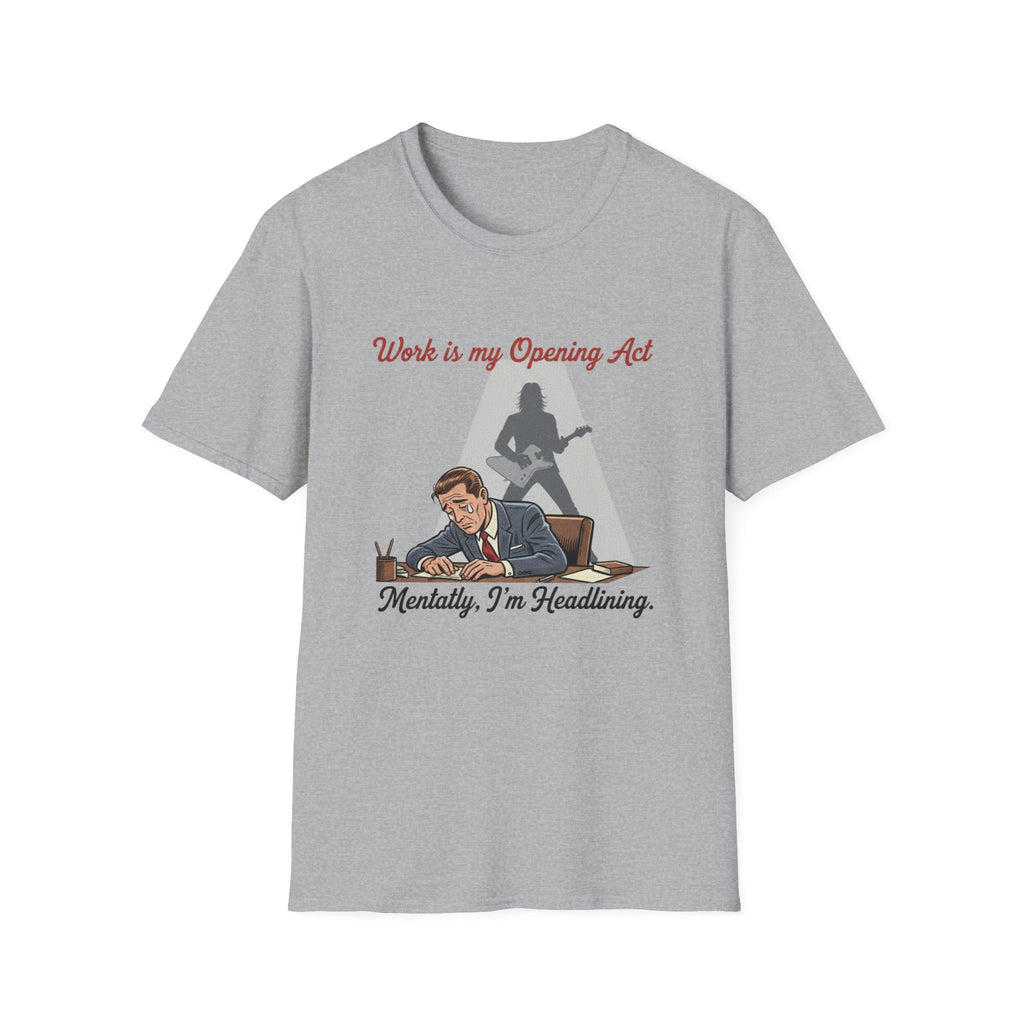 Work Is My Opening Act T-Shirt