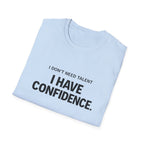I Don't Need Talent, I Have Confidence T-Shirt