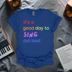 It's A Good Day to Sing Out Loud - T-shirt