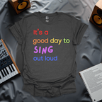 It's A Good Day to Sing Out Loud - T-shirt