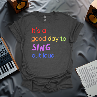 It's A Good Day to Sing Out Loud - T-shirt