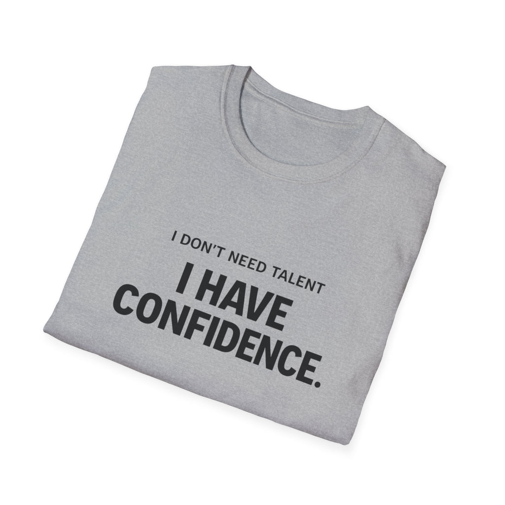 I Don't Need Talent, I Have Confidence T-Shirt