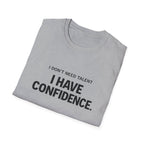I Don't Need Talent, I Have Confidence T-Shirt