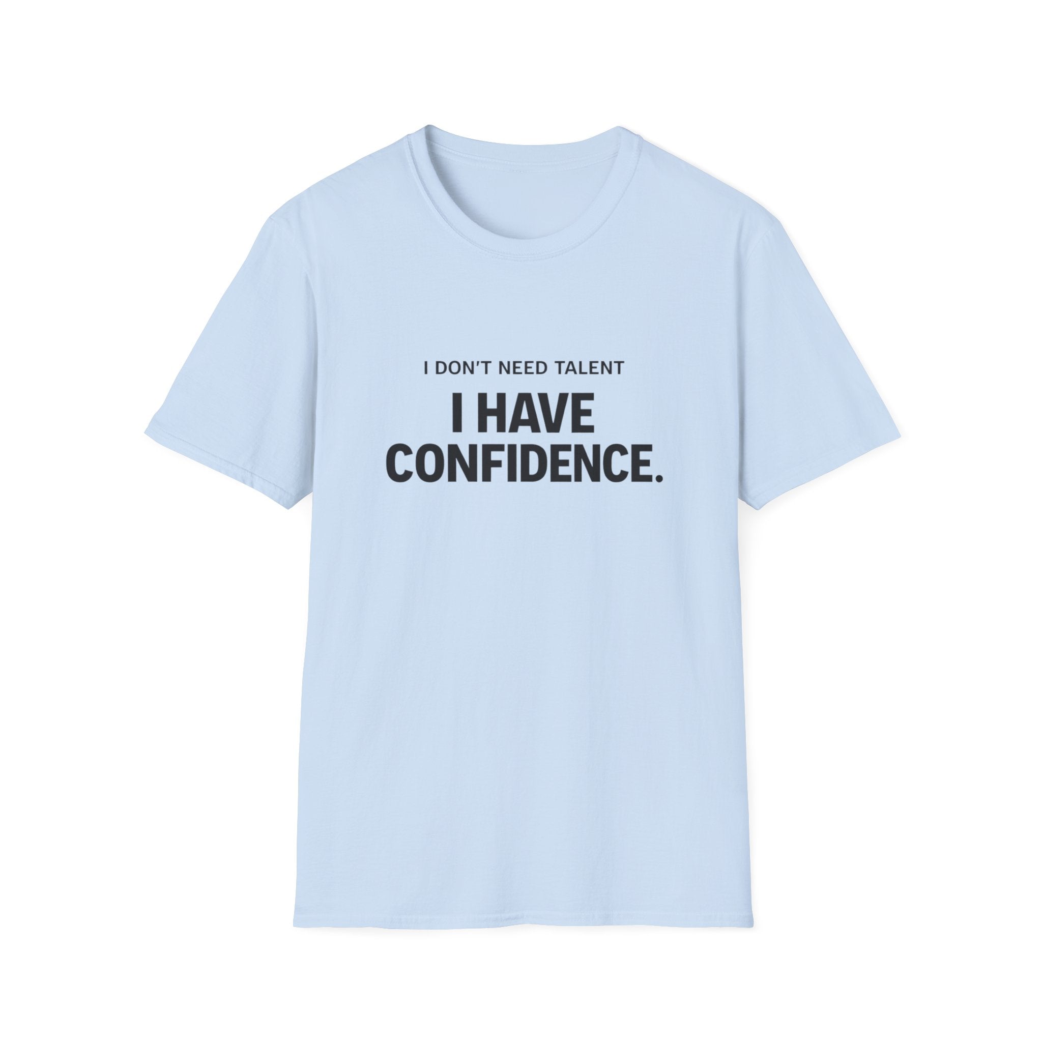 I Don't Need Talent, I Have Confidence T-Shirt