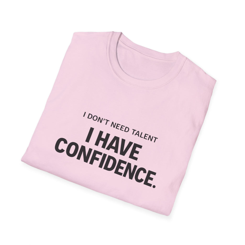 I Don't Need Talent, I Have Confidence T-Shirt