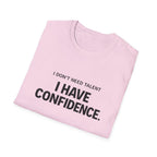 I Don't Need Talent, I Have Confidence T-Shirt