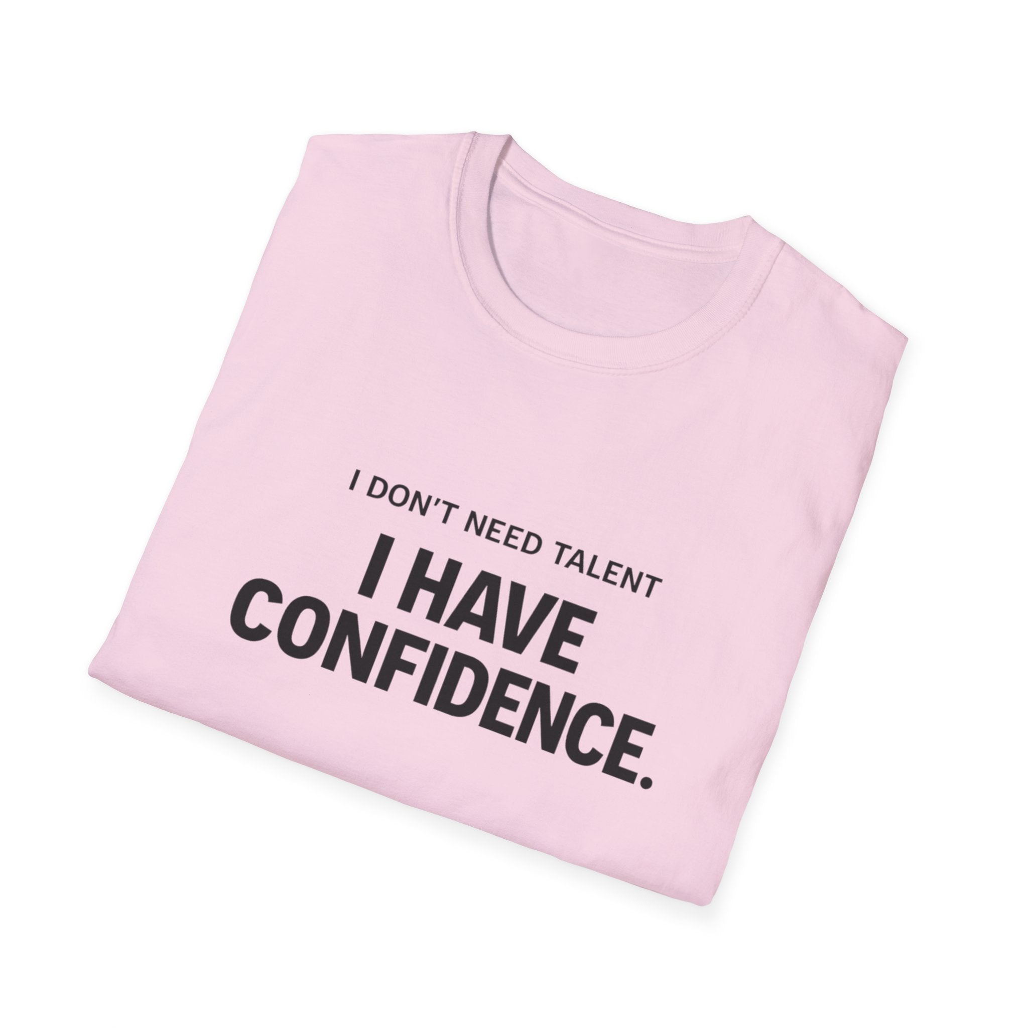 I Don't Need Talent, I Have Confidence T-Shirt
