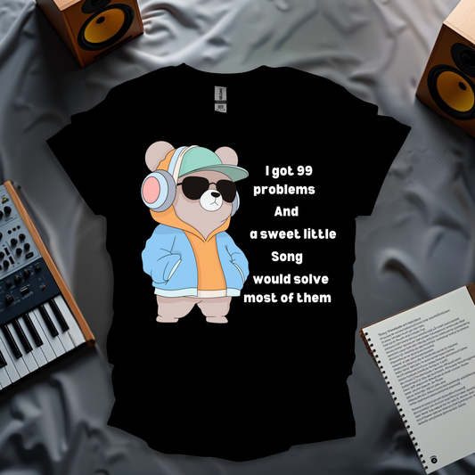 I Got 99 Problems, A Sweet Little Song Would Solve Them T-Shirt