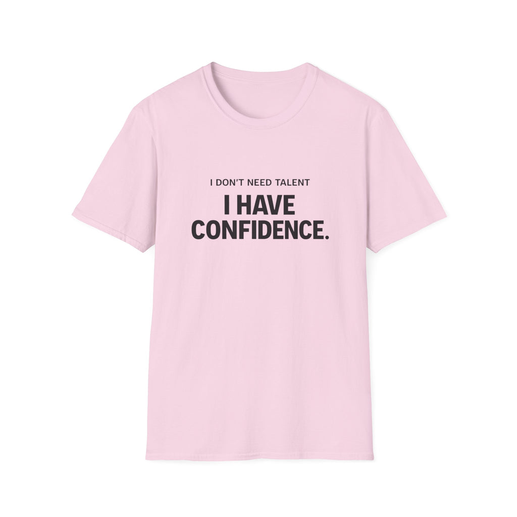 I Don't Need Talent, I Have Confidence T-Shirt