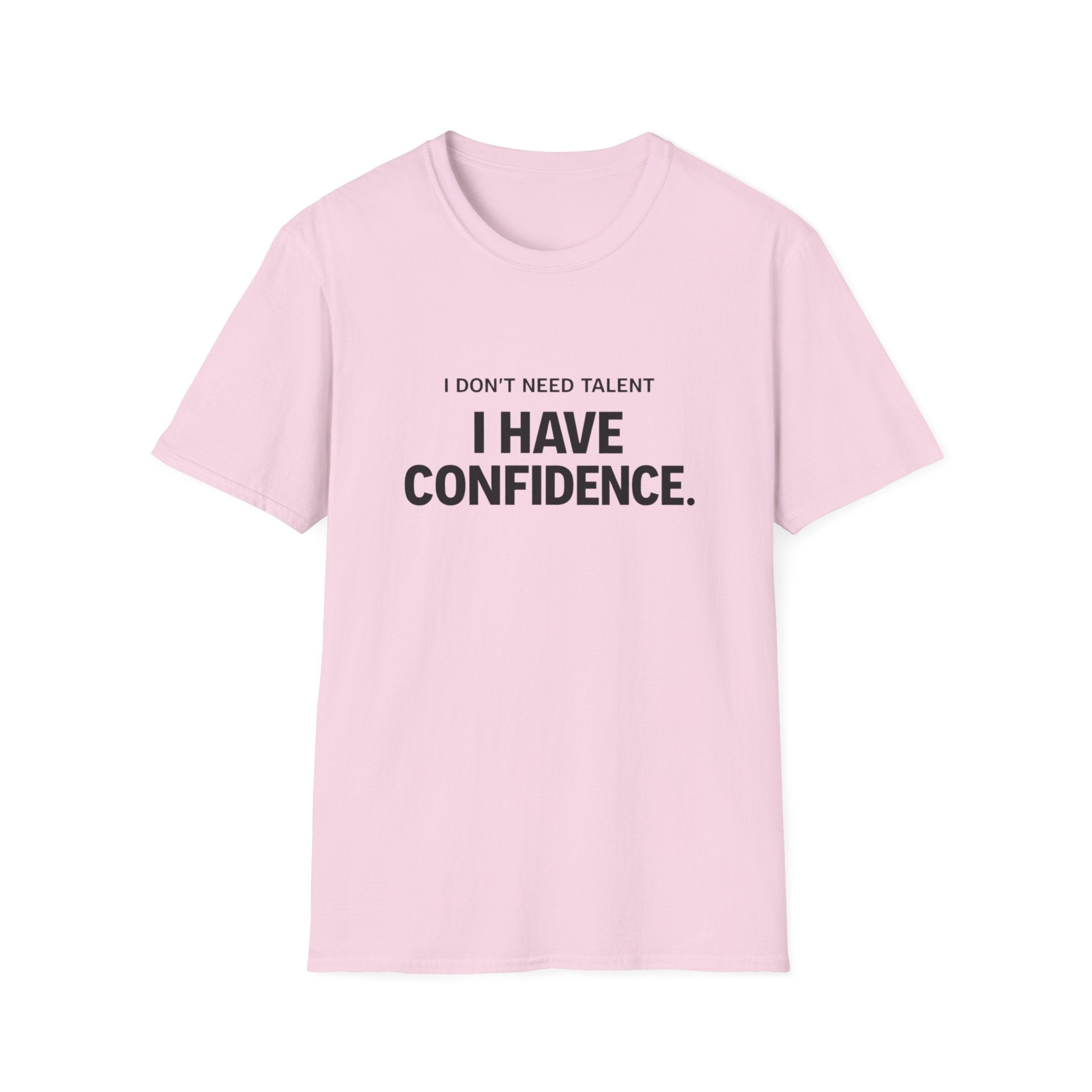 I Don't Need Talent, I Have Confidence T-Shirt