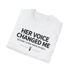 Her Voice Changed Me T-Shirt