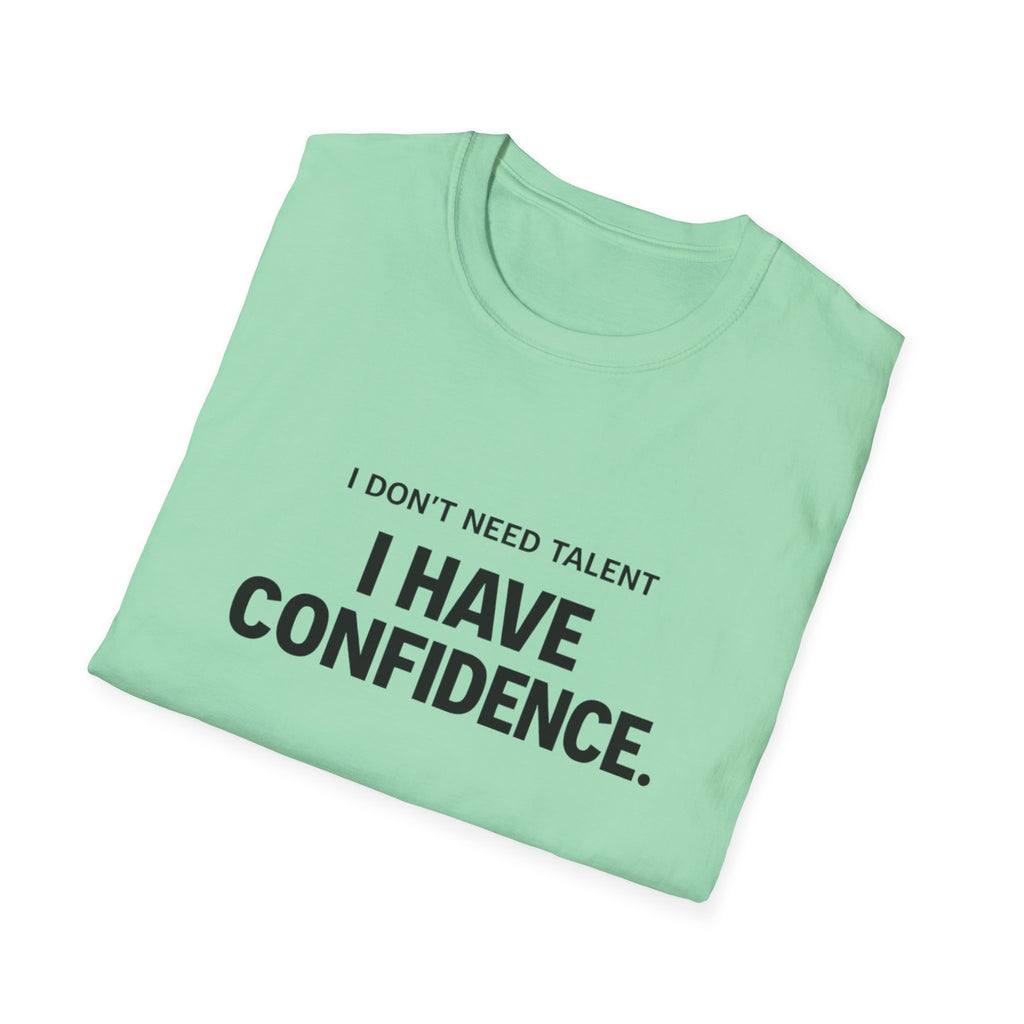 I Don't Need Talent, I Have Confidence T-Shirt
