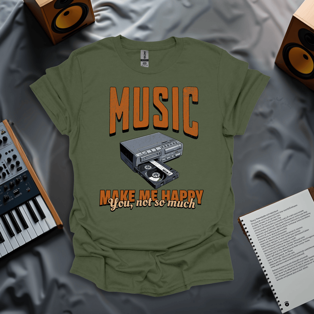 Music Makes Me Happy. You, Not So Much T-Shirt