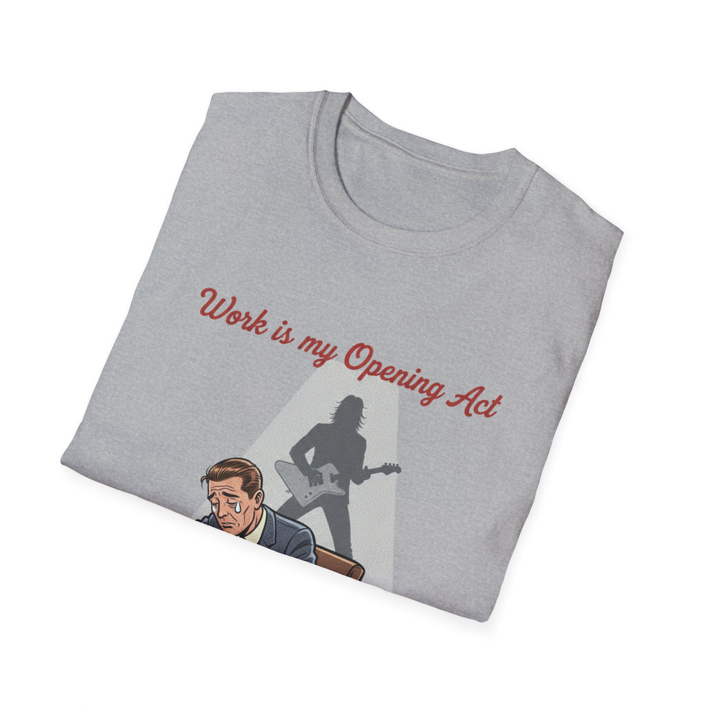 Work Is My Opening Act T-Shirt