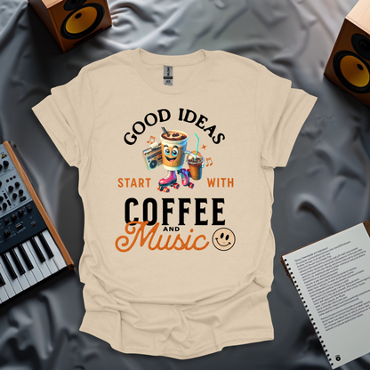 Good Ideas Start with Coffee & Music T-Shirt