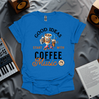 Good Ideas Start with Coffee & Music T-Shirt