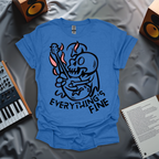 Everything's Fine T-Shirt