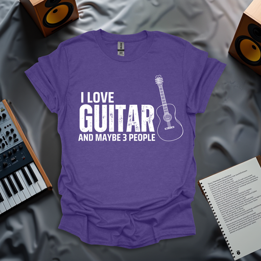 I Love My Guitar... and Maybe 3 People T-Shirt