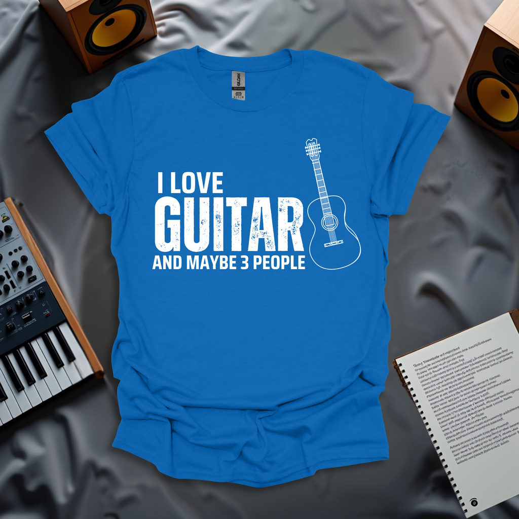 I Love My Guitar... and Maybe 3 People T-Shirt