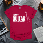 I Love My Guitar... and Maybe 3 People T-Shirt