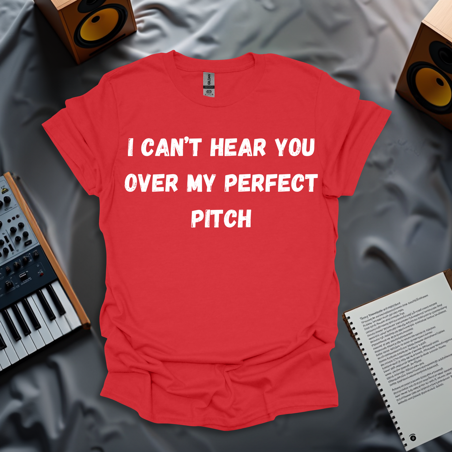 I Can't Hear You Over My Perfect Pitch - T-shirt