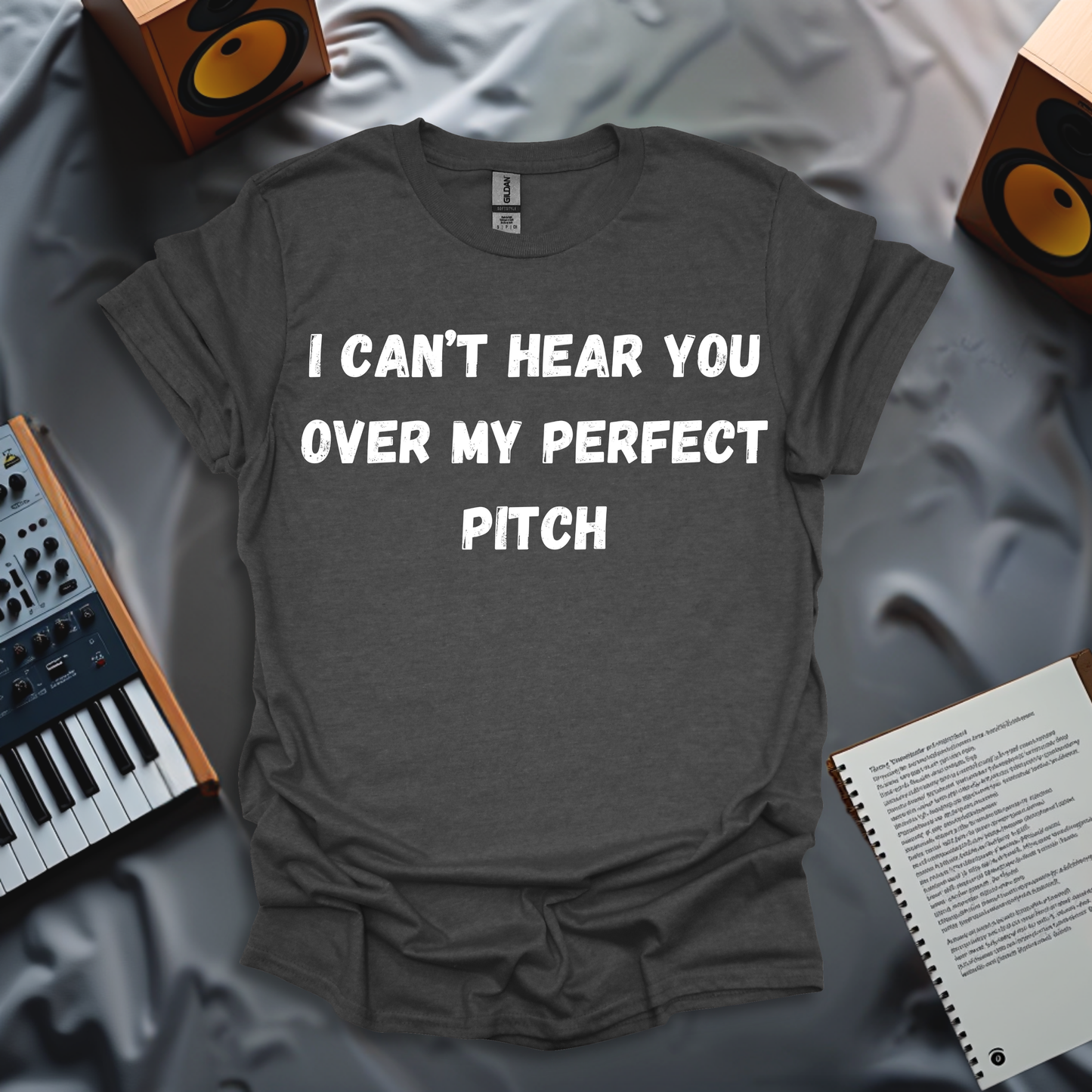 I Can't Hear You Over My Perfect Pitch - T-shirt