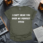 I Can't Hear You Over My Perfect Pitch - T-shirt