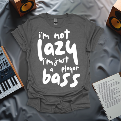 I'm Not Lazy, I Just A Bass Player T-Shirt