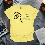 I Think I Will Cause Noise On Purpose T-Shirt