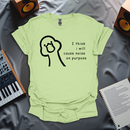I Think I Will Cause Noise On Purpose T-Shirt