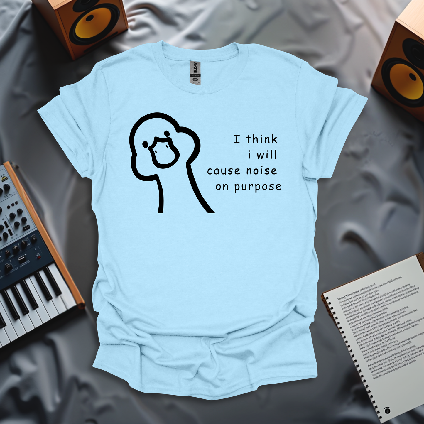 I Think I Will Cause Noise On Purpose T-Shirt