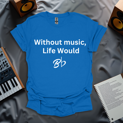 Without Music, Life Would Bb T-Shirt