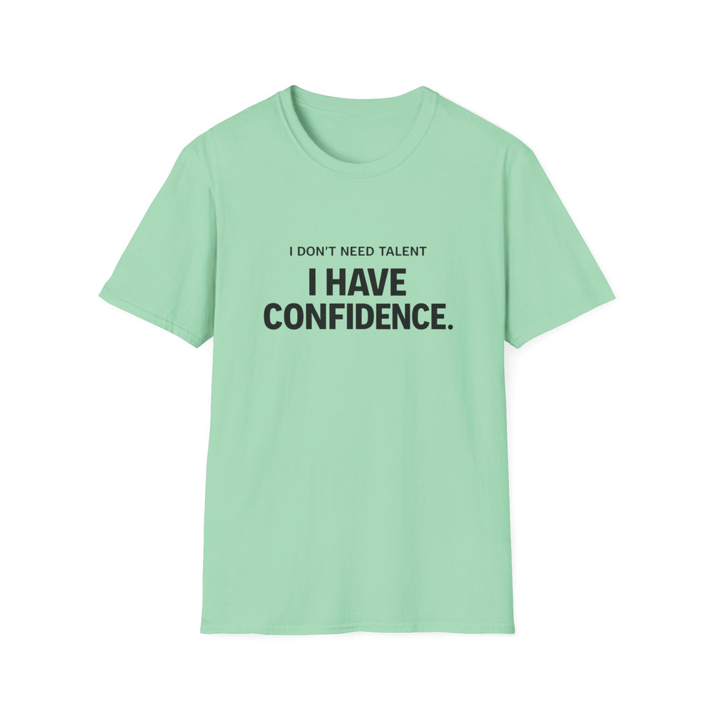 I Don't Need Talent, I Have Confidence T-Shirt