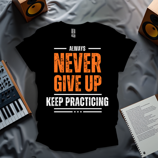 Never Give Up, Keep Practicing T-Shirt