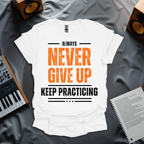 Never Give Up, Keep Practicing T-Shirt