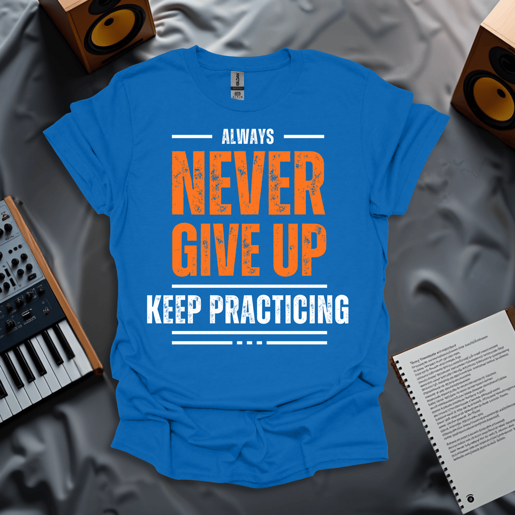 Never Give Up, Keep Practicing T-Shirt