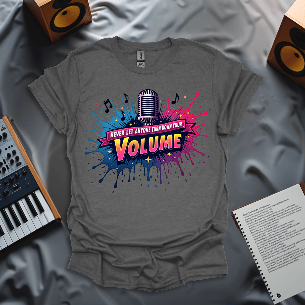 Never Let Anyone Turn Down Your Volume T-Shirt