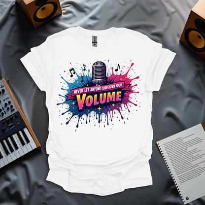 Never Let Anyone Turn Down Your Volume T-Shirt
