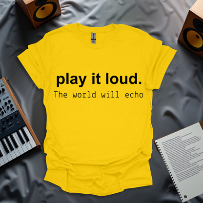 Play It Loud, The World Will Echo T-Shirt